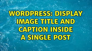Wordpress: Display image title and caption inside a single post