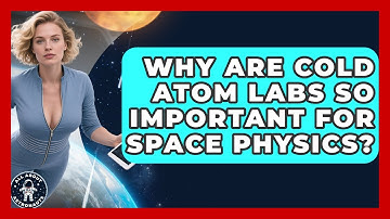Why Are Cold Atom Labs So Important For Space Physics? - All About Astronauts