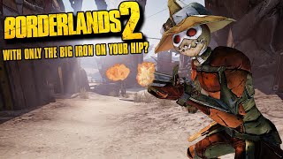 Can You Beat Borderlands 2 With Only The Big Iron On Your Hip?