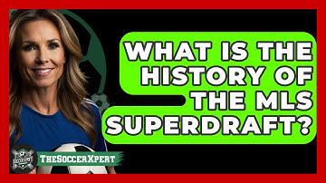 What Is The History Of The MLS SuperDraft? - The Soccer Xpert