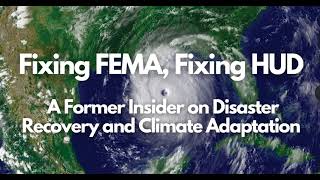 Podcast: Fixing FEMA, Fixing HUD: A Former Insider on Disaster Recovery and Climate Adaptation