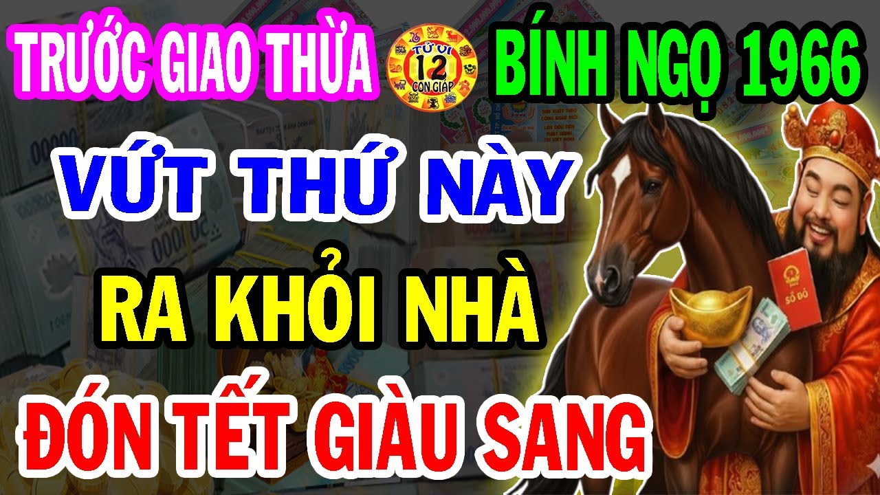 Hé Lộ Bí Mật Cực Sốc: Bính Ngọ 1966 Vứt Ngay 5 Vật Này Ra Khỏi Nhà Sẽ GIÀU LÊN TRÔNG THẤY, Ăn Tết To