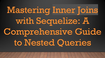 Mastering Inner Joins with Sequelize: A Comprehensive Guide to Nested Queries