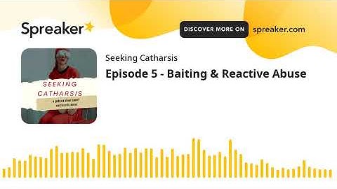 Episode 5 - Baiting & Reactive Abuse
