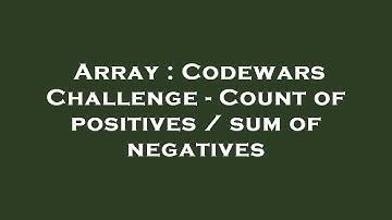 Array : Codewars Challenge - Count of positives / sum of negatives