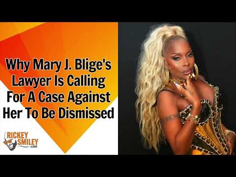 Why Mary J. Blige's Lawyer Is Calling For A Case Against Her To Be Dismissed
