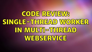 Celebrity Code Review: Single-thread worker in multi-thread webservice Profile