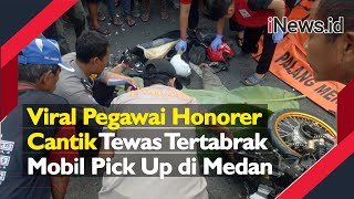 Video Viral Pegawai Honorer Cantik Tewas Tertabrak Mobil Pick Up di Medan