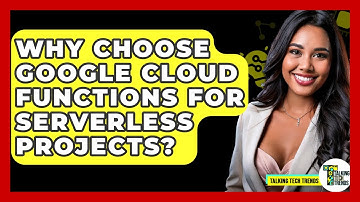Why Choose Google Cloud Functions For Serverless Projects? - Talking Tech Trends