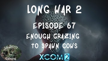 XCOM 2 Long War 2 - Episode 67 - Enough Grazing To Spawn Cows