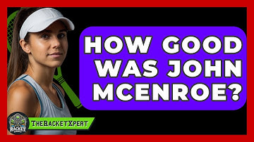 How Good Was John McEnroe? - The Racket Xpert