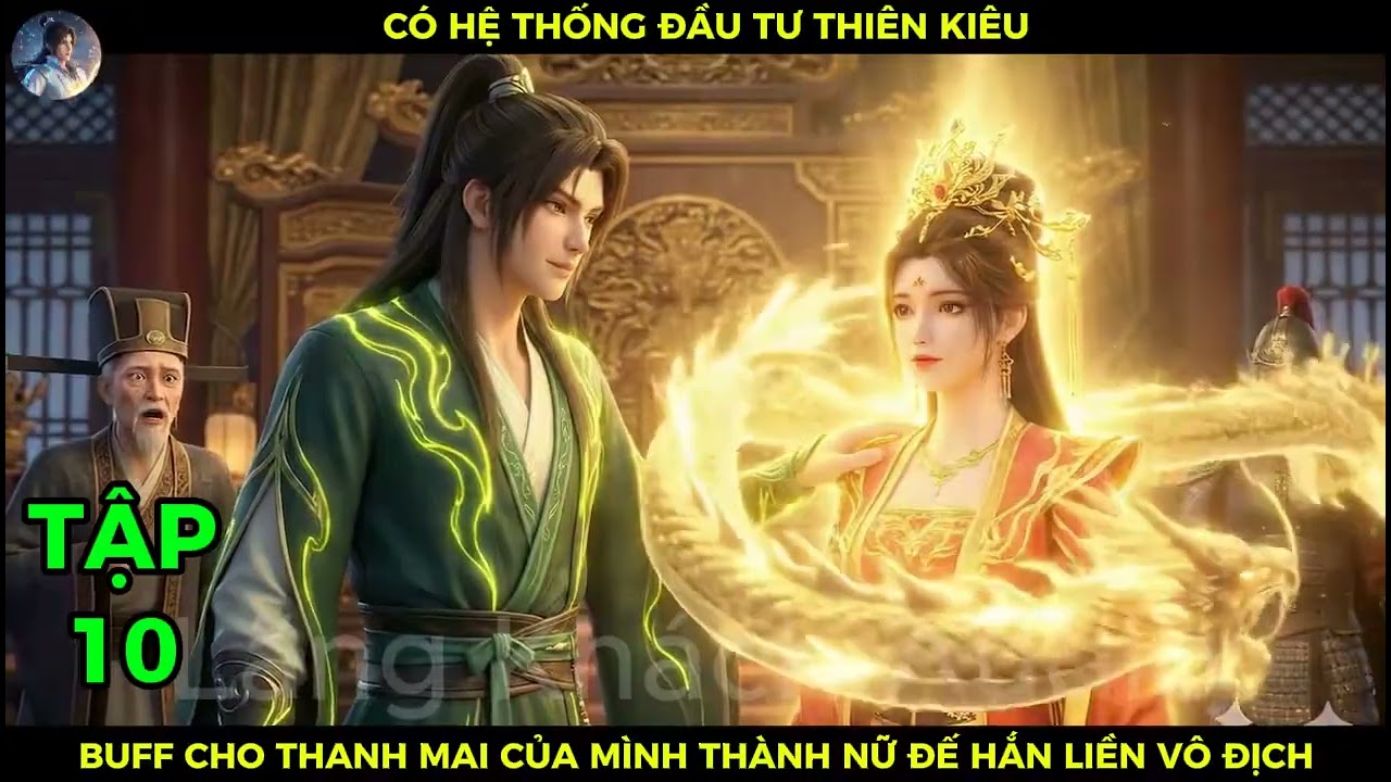 Full Bộ 10 Có Hệ Thống Đầu Tư Thiên Kiêu, Buff Cho Thanh Mai Của Mình Thành Nữ Đế Hắn Liền Vô Địch