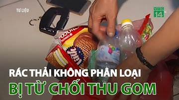 Rác thải không phân loại sẽ bị từ chối thu gom, vận chuyển | VTC14