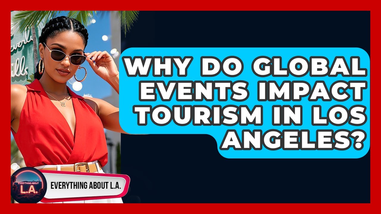 Why Do Global Events Impact Tourism in Los Angeles? - Everything About LA