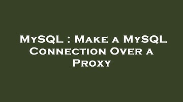 MySQL : Make a MySQL Connection Over a Proxy