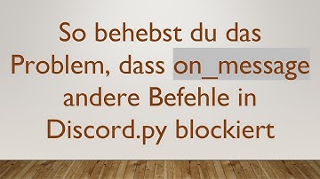 So behebst du das Problem, dass on_message andere Befehle in Discord.py blockiert