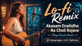 Lo-fi Remix: Akasam Enatidho × Na Cheli Rojave (Telugu Female Vocals) | Ilaiyaraaja & A.R. Rahman