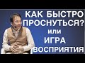 Как Быстро "Проснуться" ?  или Игра Восприятия