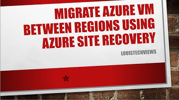Migrating an Azure Virtual Machine to a different Region using Azure Site Recovery