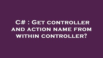 C# : Get controller and action name from within controller?