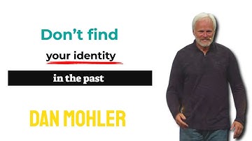 ✝️ Don’t find your identity in the past - Dan Mohler
