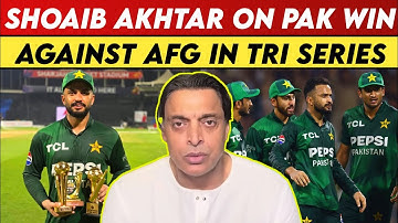 Shoaib Akhtar On Pakistan Win Vs Afghanistan In Tri Series | Shoaib Akhtar | Pak Vs Afg | Tri Series