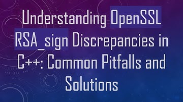 Understanding OpenSSL RSA_sign Discrepancies in C+ + : Common Pitfalls and Solutions