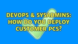 Celebrity DevOps & SysAdmins: How do you deploy customer PCs? (7 Solutions!!) Wealth