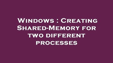 Windows : Creating Shared-Memory for two different processes