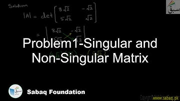 Problem1-Singular and Non-Singular Matrix, Math Lecture | Sabaq.pk