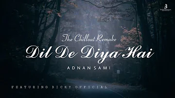 DIL DE DIYA HAI  || ADNAN SAMI  || THE CHILLOUT REMIX || BICKYOFFICIAL2020