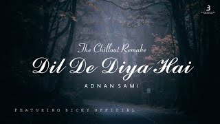 DIL DE DIYA HAI  || ADNAN SAMI  || THE CHILLOUT REMIX || BICKYOFFICIAL2020