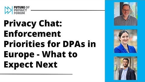 Privacy Chat: Enforcement Priorities for DPAs in Europe - What to Expect Next
