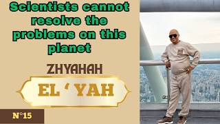 N°15 - Scientists cannot resolve the problems on this planet. Declaration of EL ' YAH from YAHHOSHUA
