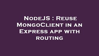 NodeJS : Reuse MongoClient in an Express app with routing