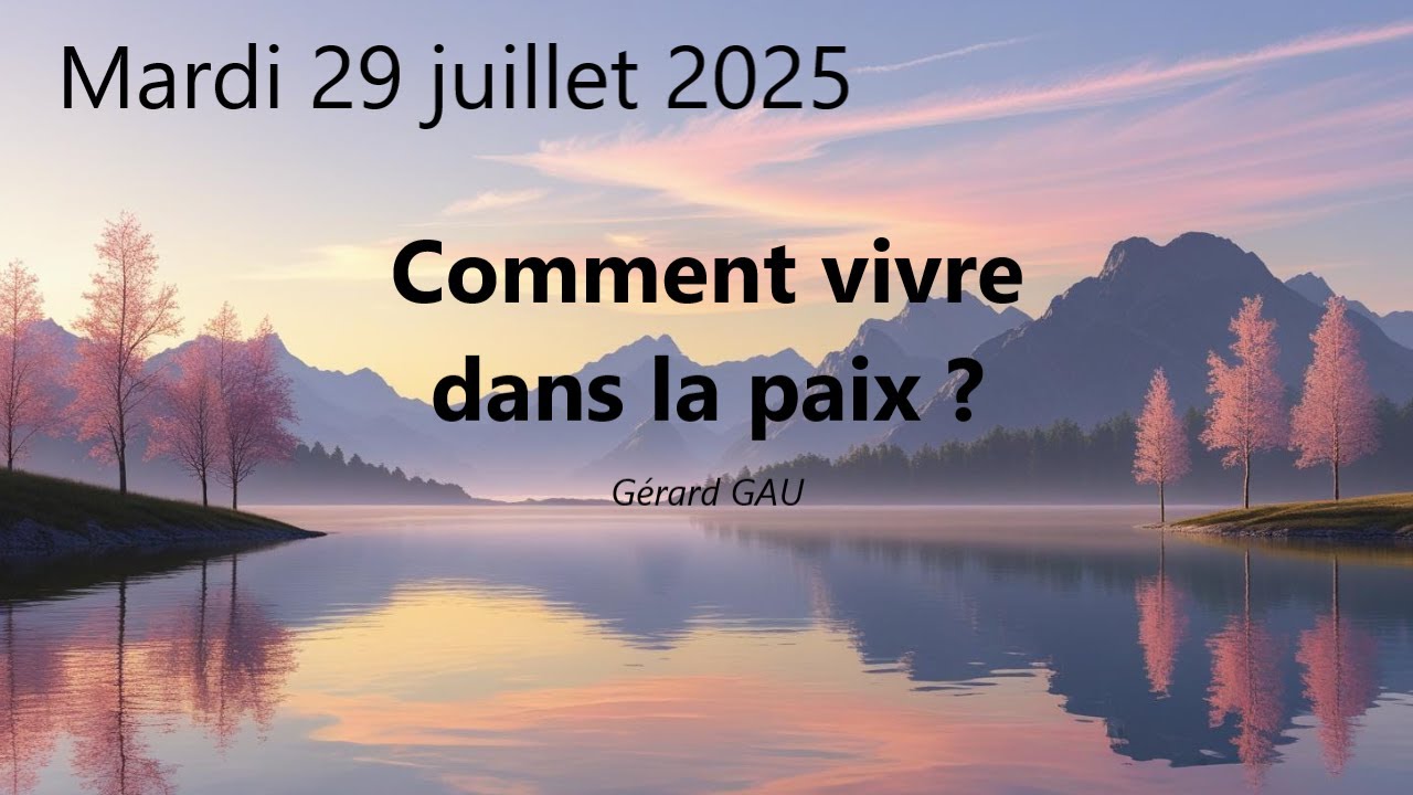 Mardi 29.07.2025 Comment vivre dans la paix ? (Gérard GAU)