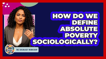 How Do We Define Absolute Poverty Sociologically?