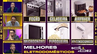 QUAL É O MELHOR E O PIOR ELETRODOMÉSTICO DE TODOS? CRAVAMOS! | DE SOLA A DEZ