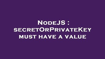 NodeJS : secretOrPrivateKey must have a value
