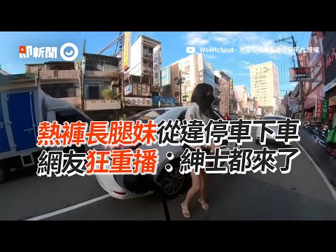 長腿妹違停下車　網友一看氣消狂重播：紳士都來了😍｜辣妹｜女神｜熱褲