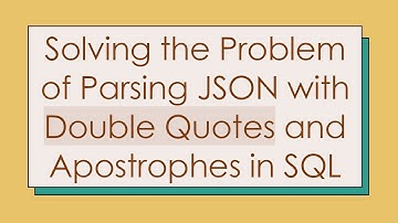 Solving the Problem of Parsing JSON with Double Quotes and Apostrophes in SQL