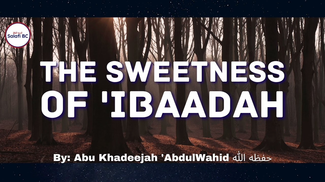 The Sweetness of 'Ibaadah By Abu Khadeejah 'AbdulWāhid