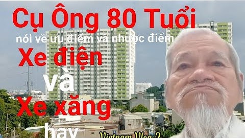 Cụ Ông 80 Tuổi Nói Về Ưu Điểm Và Nhược Điểm Xe Điện Và Xe Xăng #vietnamvlog 2