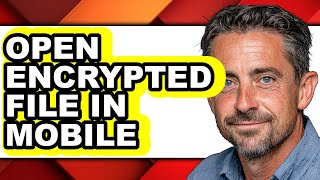 How to Open Encrypted File in Mobile - Step by Step