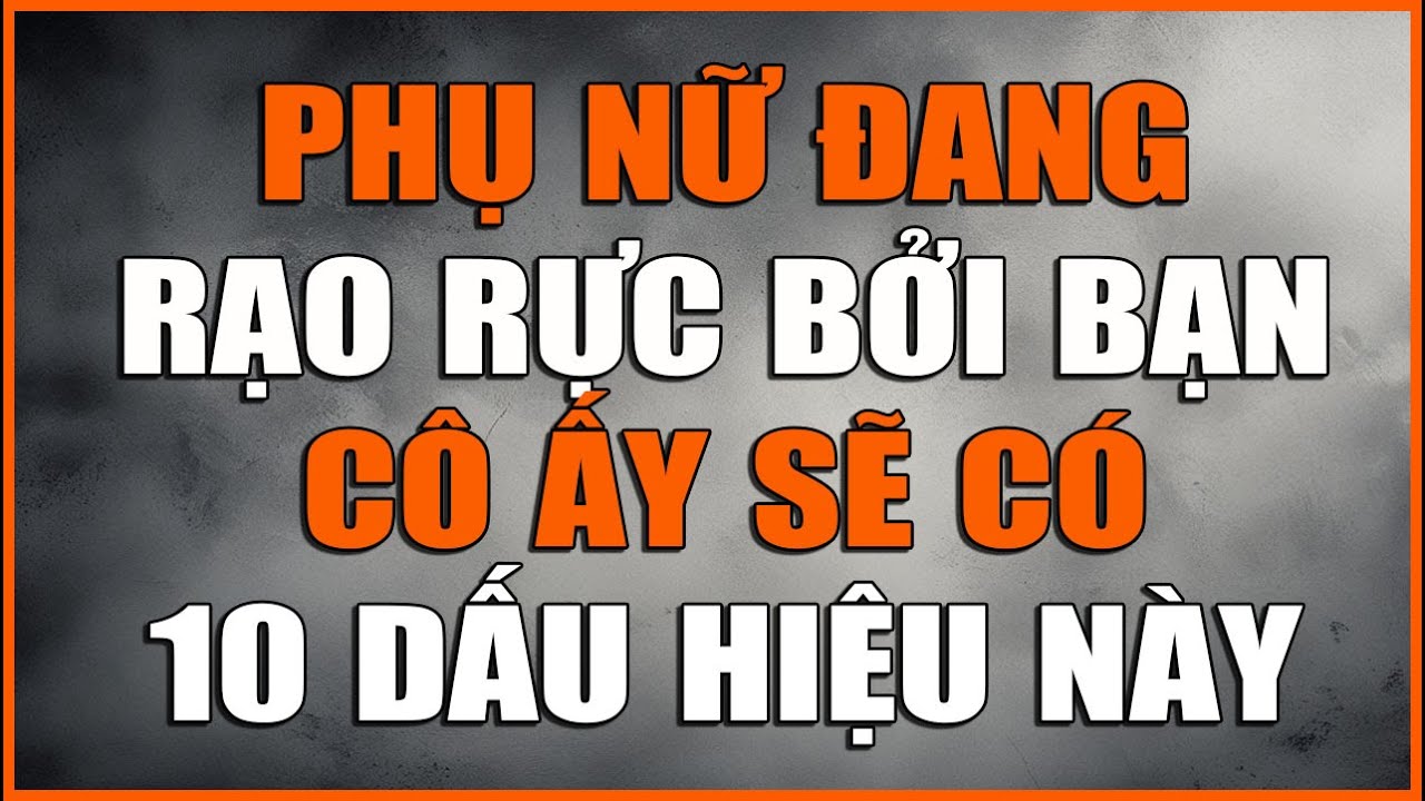 PHỤ NỮ ĐANG RẠO RỰC BỞI BẠN CÔ ẤY SẼ CÓ 10 DẤU HIỆU NÀY