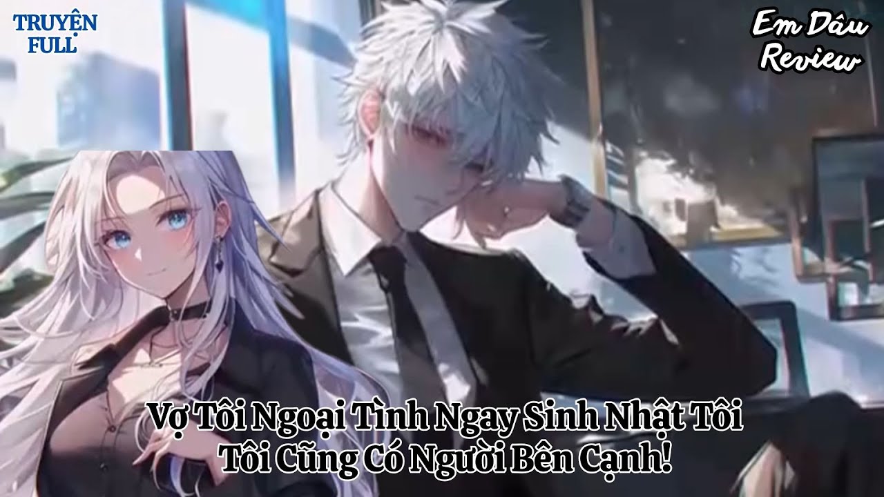 Full Vợ Tôi Ngoại Tình Ngay Sinh Nhật Tôi, Tôi Cũng Có Người Bên Cạnh! I Truyện Ngôn Tình