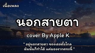 นอกสายตา - [Cover By Apple K] (เนื้อเพลง)