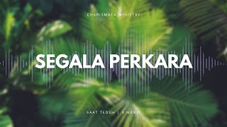 3 MENIT SAAT TEDUH | 'SEGALA PERKARA' | LAGU ROHANI KRISTEN