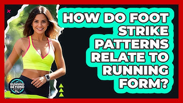 How Do Foot Strike Patterns Relate To Running Form?