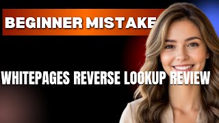 How to Use WhitePages Reverse Lookup Review Properly  Beginner Mistakes That Cost You